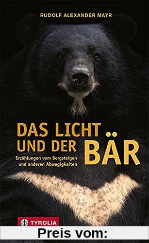 Das Licht und der Bär: Erzählungen vom Bergsteigen und anderen Abwegigkeiten